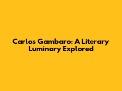 Carlos Gambaro: A Literary Luminary Explored
