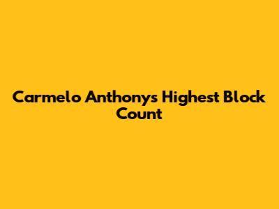 Carmelo Anthony's Highest Block Count