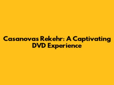 Casanova's Rekehr: A Captivating DVD Experience