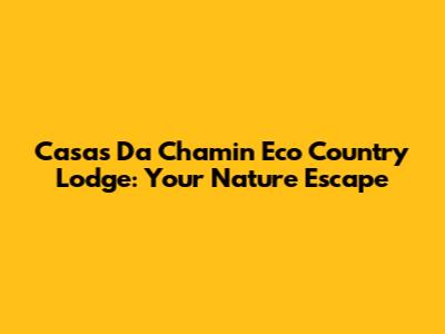 Casas Da Chamin Eco Country Lodge: Your Nature Escape