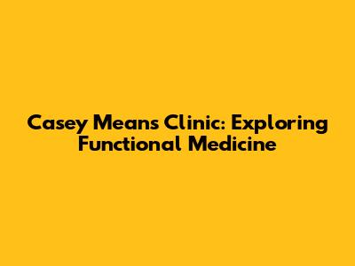 Casey Means Clinic: Exploring Functional Medicine