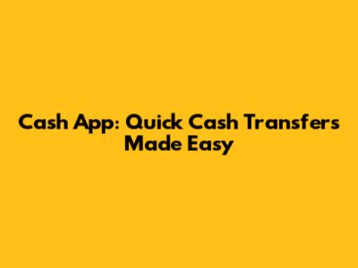 Cash App: Quick Cash Transfers Made Easy