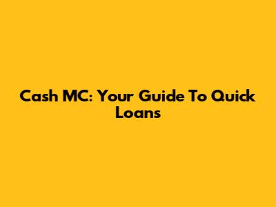 Cash MC: Your Guide To Quick Loans