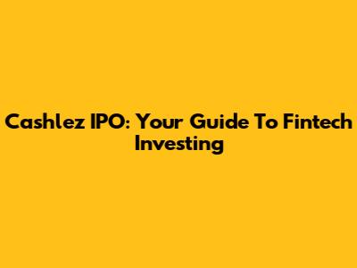 Cashlez IPO: Your Guide To Fintech Investing