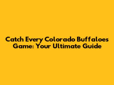 Catch Every Colorado Buffaloes Game: Your Ultimate Guide