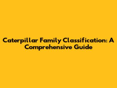 Caterpillar Family Classification: A Comprehensive Guide