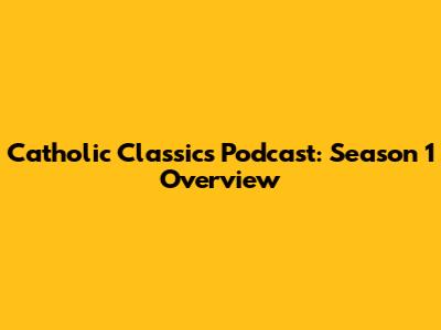 Catholic Classics Podcast: Season 1 Overview
