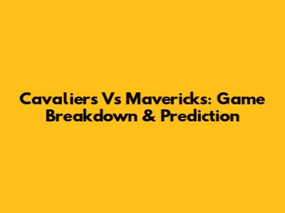 Cavaliers Vs Mavericks: Game Breakdown & Prediction
