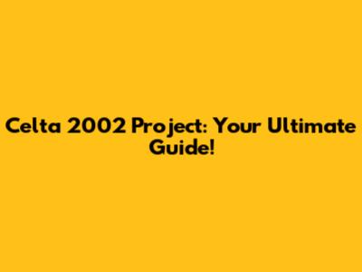Celta 2002 Project: Your Ultimate Guide!