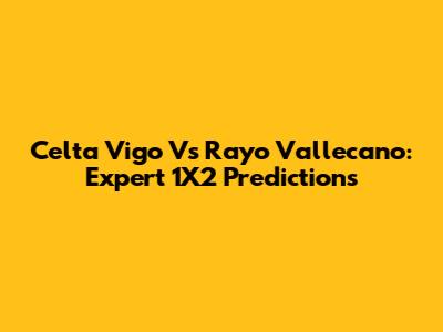 Celta Vigo Vs Rayo Vallecano: Expert 1X2 Predictions