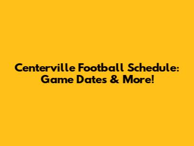 Centerville Football Schedule: Game Dates & More!