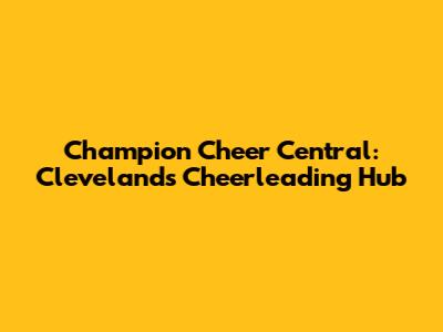 Champion Cheer Central: Cleveland's Cheerleading Hub