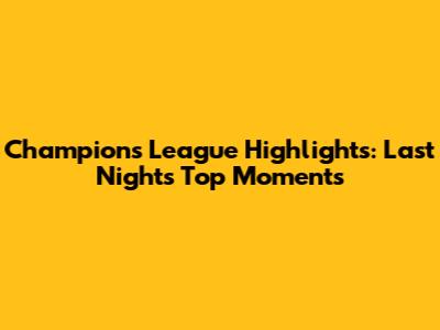 Champions League Highlights: Last Night's Top Moments