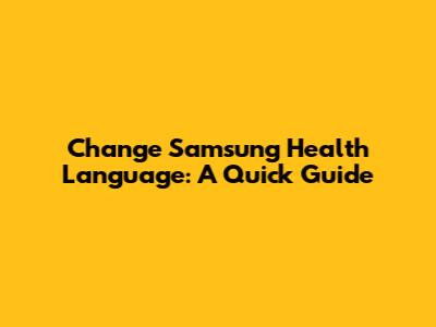 Change Samsung Health Language: A Quick Guide