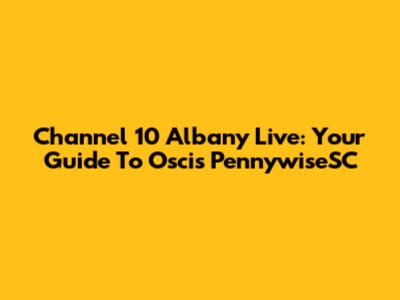 Channel 10 Albany Live: Your Guide To Oscis PennywiseSC