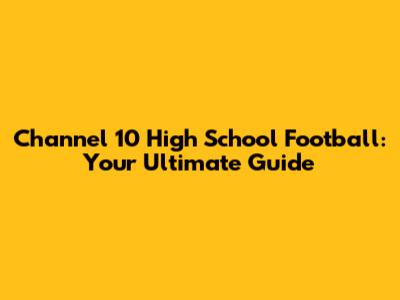 Channel 10 High School Football: Your Ultimate Guide