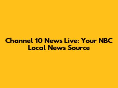 Channel 10 News Live: Your NBC Local News Source