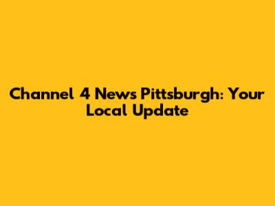 Channel 4 News Pittsburgh: Your Local Update