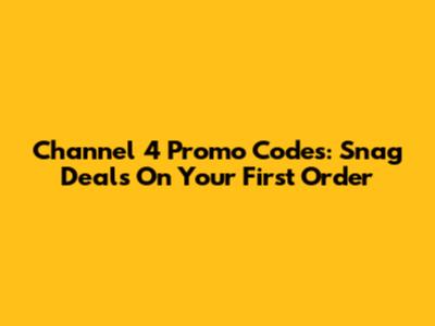 Channel 4 Promo Codes: Snag Deals On Your First Order