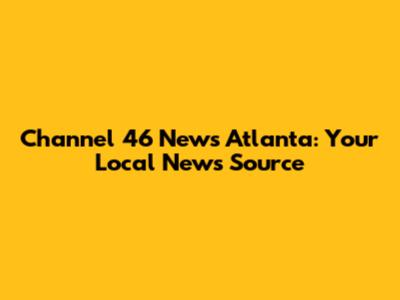 Channel 46 News Atlanta: Your Local News Source