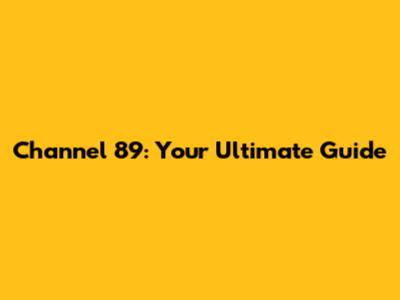 Channel 89: Your Ultimate Guide