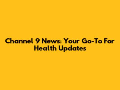 Channel 9 News: Your Go-To For Health Updates