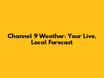Channel 9 Weather: Your Live, Local Forecast