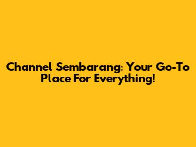 Channel Sembarang: Your Go-To Place For Everything!