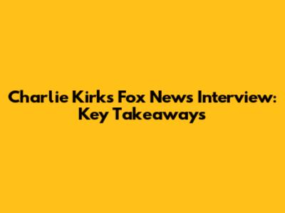 Charlie Kirk's Fox News Interview: Key Takeaways