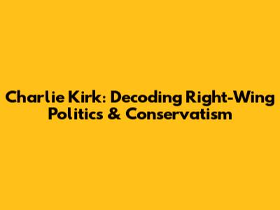 Charlie Kirk: Decoding Right-Wing Politics & Conservatism