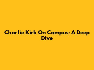 Charlie Kirk On Campus: A Deep Dive