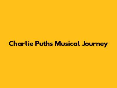 Charlie Puth's Musical Journey