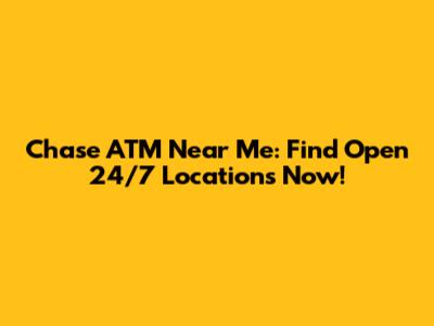 Chase ATM Near Me: Find Open 24/7 Locations Now!