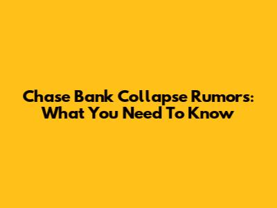 Chase Bank Collapse Rumors: What You Need To Know