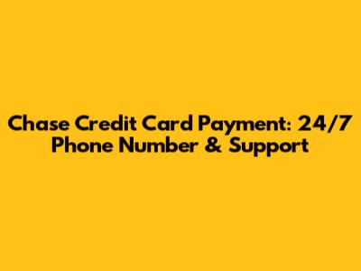 Chase Credit Card Payment: 24/7 Phone Number & Support