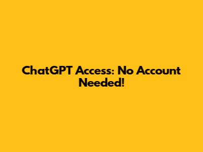 ChatGPT Access: No Account Needed!