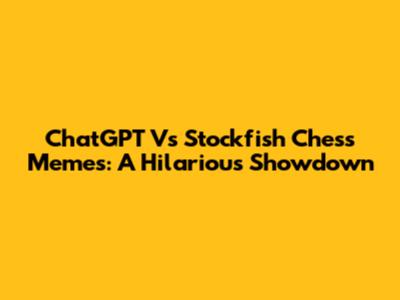 ChatGPT Vs Stockfish Chess Memes: A Hilarious Showdown