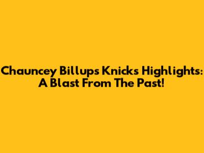 Chauncey Billups' Knicks Highlights: A Blast From The Past!