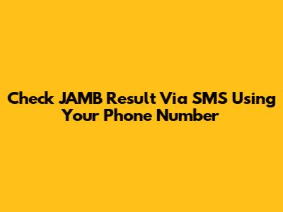 Check JAMB Result Via SMS Using Your Phone Number