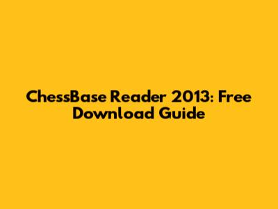 ChessBase Reader 2013: Free Download Guide