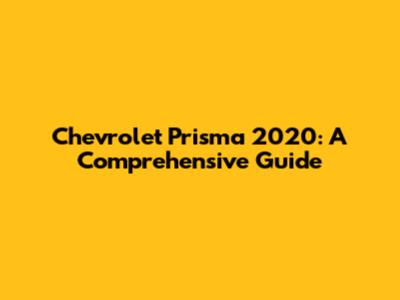 Chevrolet Prisma 2020: A Comprehensive Guide