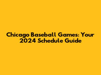 Chicago Baseball Games: Your 2024 Schedule Guide