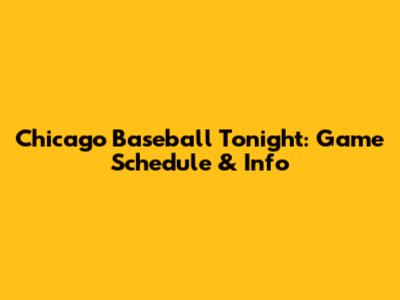 Chicago Baseball Tonight: Game Schedule & Info