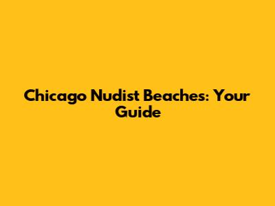 Chicago Nudist Beaches: Your Guide
