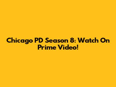 Chicago PD Season 8: Watch On Prime Video!