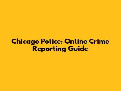 Chicago Police: Online Crime Reporting Guide