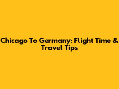 Chicago To Germany: Flight Time & Travel Tips