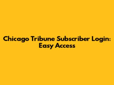 Chicago Tribune Subscriber Login: Easy Access