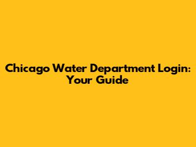 Chicago Water Department Login: Your Guide