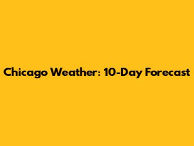Chicago Weather: 10-Day Forecast